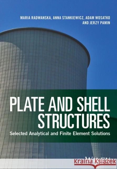 Plate and Shell Structures: Selected Analytical and Finite Element Solutions Radwañska, Maria; Stankiewicz, Anna; Wosatko, Adam 9781118934548