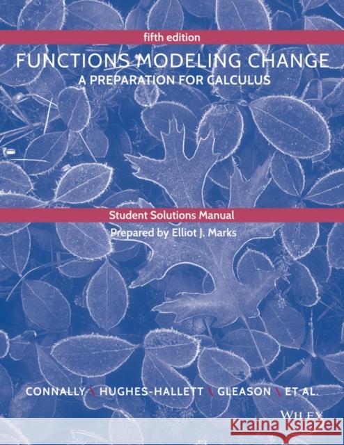Student Solutions Manual to Accompany Functions Modeling Change Eric Connally Deborah Hughes-Hallett 9781118941638