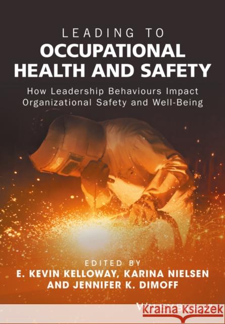 Leading to Occupational Health and Safety: How Leadership Behaviours Impact Organizational Safety and Well-Being Kelloway, E. Kevin 9781118973707