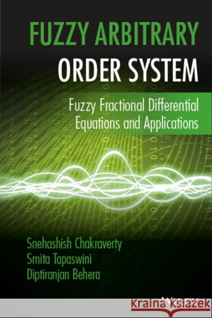 Fuzzy Arbitrary Order System: Fuzzy Fractional Differential Equations and Applications Chakraverty, Snehashish; Tapaswini, Smita; Behera, Diptiranjan 9781119004110