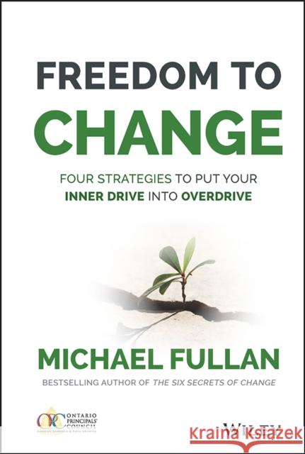 Freedom to Change: Four Strategies to Put Your Inner Drive Into Overdrive Fullan, Michael 9781119024361