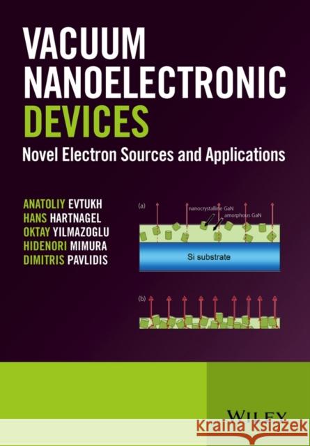 Vacuum Nanoelectronic Devices: Novel Electron Sources and Applications Evtukh, Anatoliy 9781119037958 John Wiley & Sons