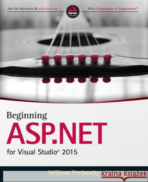 Beginning ASP.NET for Visual Studio 2015 Penberthy, William 9781119077428 Wrox Press