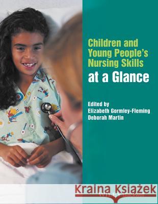 Children and Young People's Nursing Skills at a Glance Gormley–Fleming, Elizabeth; Martin, Deborah 9781119078531