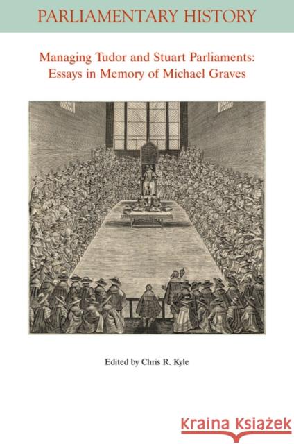 Managing Tudor and Stuart Parliaments: Essays in Memory of Michael Graves Kyle, Chris R. 9781119081951