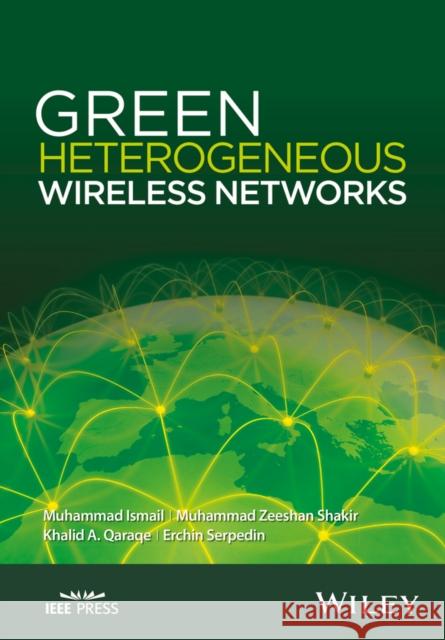 Green Heterogeneous Wireless Networks Muhammad Ismail Muhammad Zeeshan Shakir Khalid A. Qaraqe 9781119088059