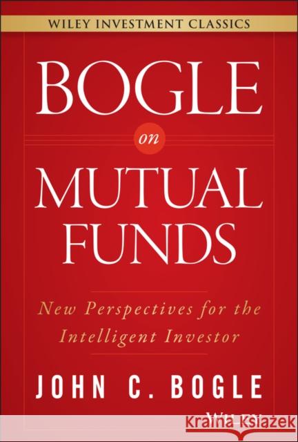 Bogle on Mutual Funds: New Perspectives for the Intelligent Investor Bogle, John C. 9781119088332 John Wiley & Sons