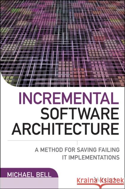 Incremental Software Architecture: A Method for Saving Failing It Implementations Bell, Michael 9781119117643 John Wiley & Sons
