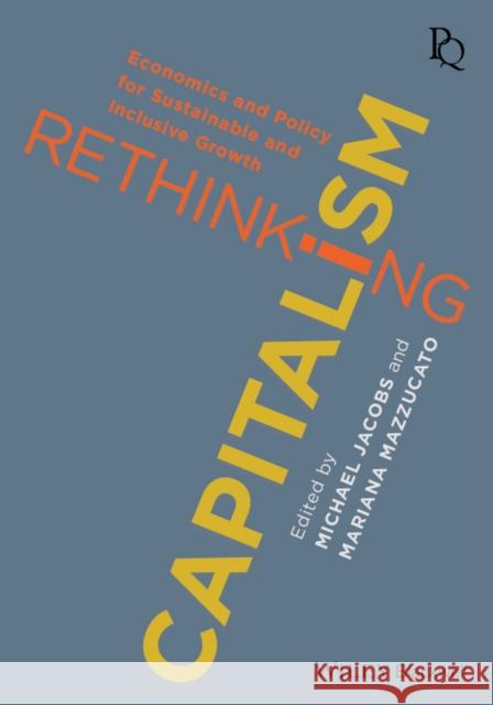 Rethinking Capitalism: Economics and Policy for Sustainable and Inclusive Growth Jacobs, Michael 9781119120957 John Wiley and Sons Ltd