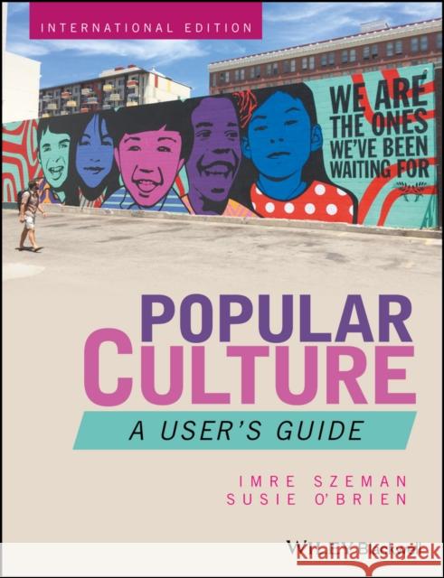 Popular Culture : A User's Guide, International Edition Szeman, Imre; O′Brien, Susie 9781119140337