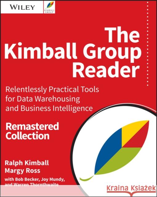 The Kimball Group Reader: Relentlessly Practical Tools for Data Warehousing and Business Intelligence Remastered Collection Kimball, Ralph 9781119216315 John Wiley & Sons Inc