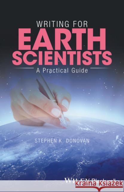 Writing for Earth Scientists: 52 Lessons in Academic Publishing Donovan, Stephen K. 9781119216773