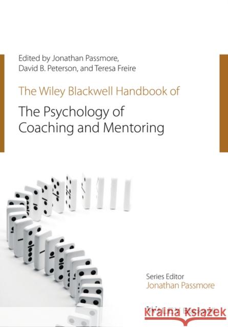 The Wiley-Blackwell Handbook of the Psychology of Coaching and Mentoring Jonathan Passmore 9781119237907
