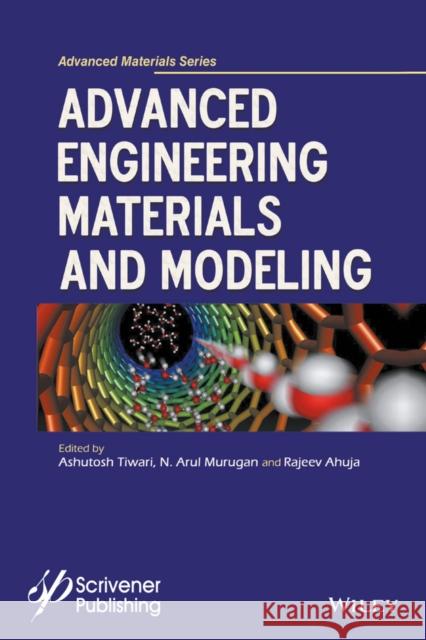 Advanced Engineering Materials and Modeling Tiwari, Ashutosh; Murugan, N. Arul; Ahuja, Rajeev 9781119242468