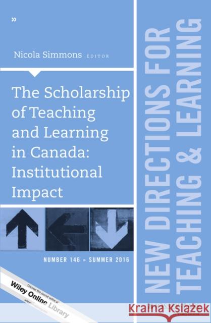 The Scholarship of Teaching and Learning in Canada: Institutional Impact: New Directions for Teaching and Learning, Number 146 Nicola Simmons, Catherine M. Wehlburg 9781119272410