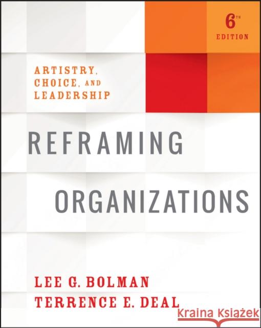 Reframing Organizations: Artistry, Choice, and Leadership Bolman, Lee G. 9781119281825