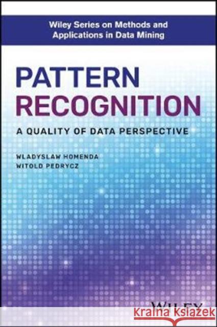 Pattern Recognition: A Quality of Data Perspective Homenda, Wladyslaw 9781119302827
