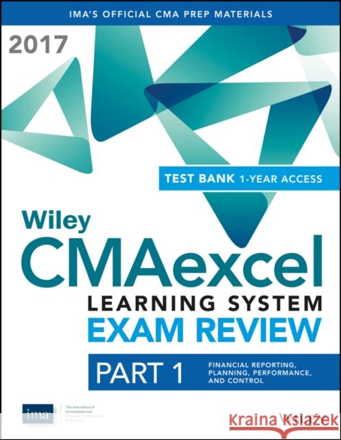 Wiley CMAexcel Learning System Exam Review 2017 + Test Bank: Part 1, Financial Reporting, Planning, Performance, and Control (1–year access) Set Wiley 9781119367109