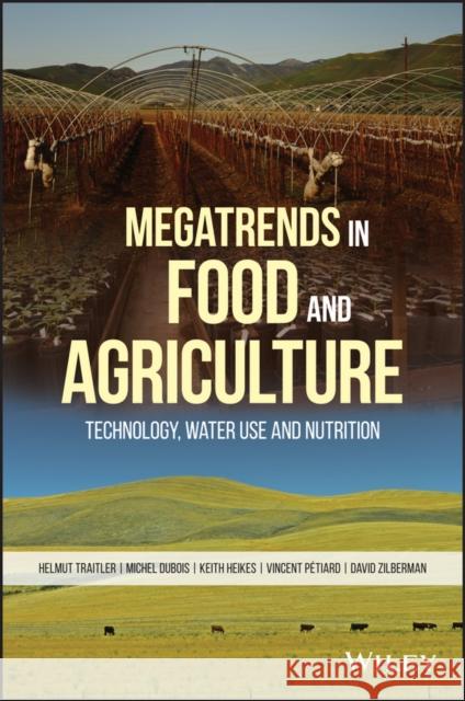 Megatrends in Food and Agriculture: Technology, Water Use and Nutrition Traitler, Helmut; Zilberman, David; Heikes, Keith 9781119391142