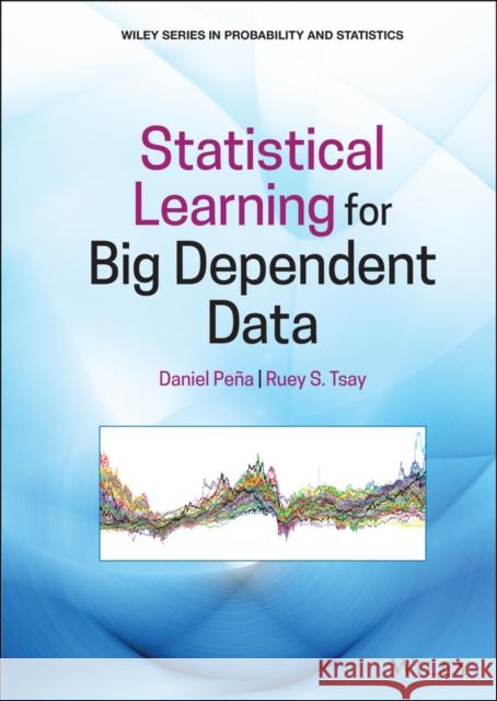 Statistical Learning for Big Dependent Data Peña, Daniel 9781119417385