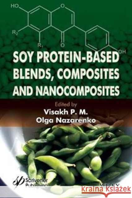 Soy Protein-Based Blends, Composites and Nanocomposites Visakh P Olga Nazarenko 9781119418306 Wiley-Scrivener