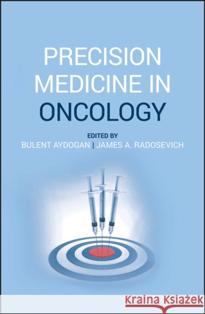 Precision Medicine in Oncology James A. Radosevich Bulent Aydogan  9781119432449
