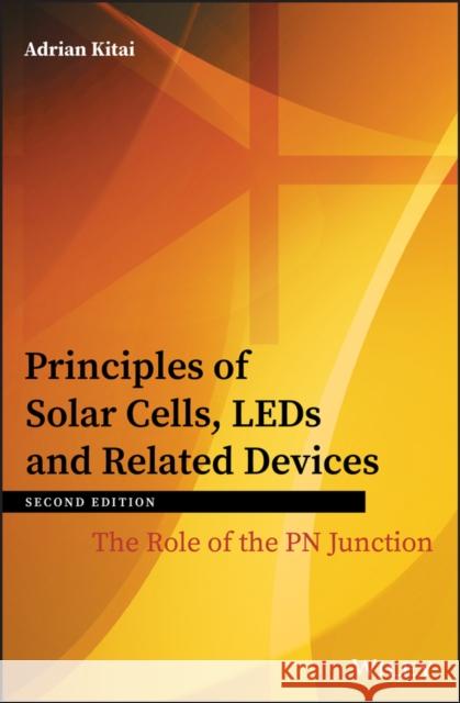 Principles of Solar Cells, LEDs and Related Devices: The Role of the PN Junction Kitai, Adrian 9781119451020