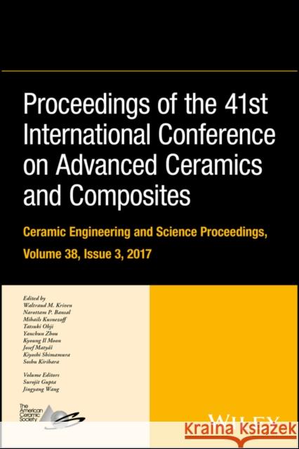 Proceedings of the 41st International Conference on Advanced Ceramics and Composites, Volume 38, Issue 3 Kriven, Waltraud M. 9781119474692