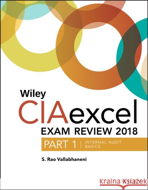 Wiley CIAexcel Exam Review 2018, Part 1: Internal Audit Basics S. Rao Vallabhaneni 9781119482567 John Wiley & Sons Inc