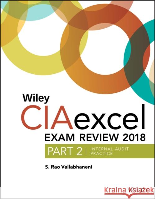Wiley CIAexcel Exam Review 2018, Part 2: Internal Audit Practice S. Rao Vallabhaneni 9781119482697 John Wiley & Sons Inc