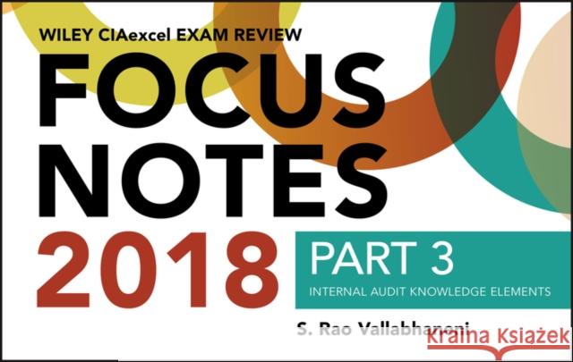 Wiley CIAexcel Exam Review 2018 Focus Notes, Part 3: Internal Audit Knowledge Elements S. Rao Vallabhaneni 9781119483038 John Wiley & Sons Inc
