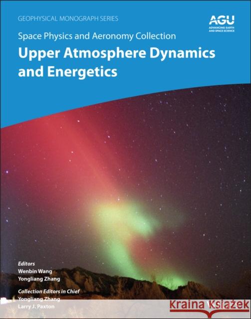 Space Physics and Aeronomy, Upper Atmosphere Dynamics and Energetics Wang, Wenbin 9781119507567