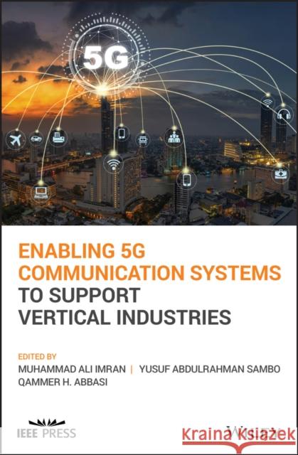 Enabling 5g Communication Systems to Support Vertical Industries Muhammad Ali Imran Yusuf Abdulrahman Sambo Qammer H. Abbasi 9781119515531