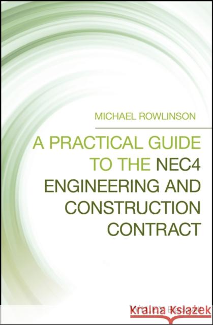 A Practical Guide to the Nec4 Engineering and Construction Contract Rowlinson, Michael 9781119522515