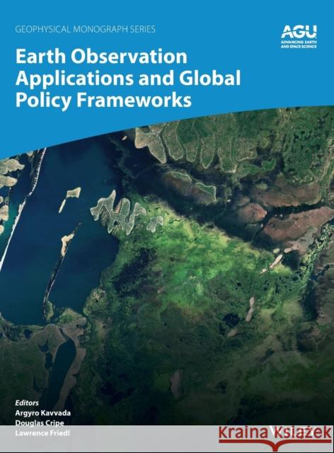 Earth Observation Applications and Global Policy Frameworks Argyro Kavvada Douglas Cripe Lawrence Friedl 9781119536765