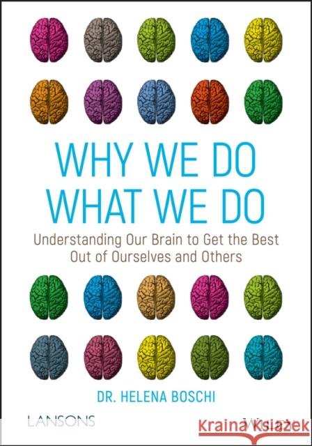 Why We Do What We Do: Understanding Our Brain to Get the Best Out of Ourselves and Others Boschi, Helena 9781119561491