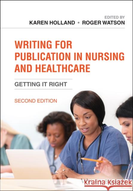 Writing for Publication in Nursing and Healthcare: Getting It Right Karen Holland Roger Watson 9781119583639