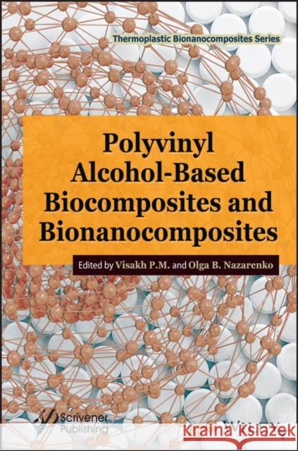 Polyvinyl Alcohol-Based Biocomposites and Bionanocomposites P. M., Visakh 9781119592099 Wiley-Scrivener