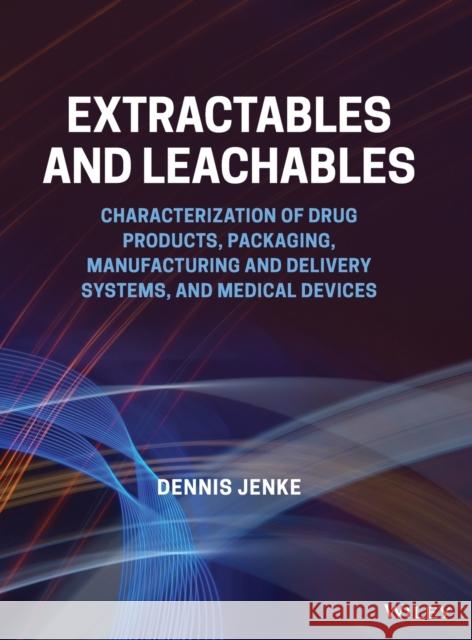 Extractables and Leachables: Characterization of Drug Products, Packaging, Manufacturing and Delivery Systems, and Medical Devices Jenke, Dennis 9781119605072 John Wiley and Sons Ltd