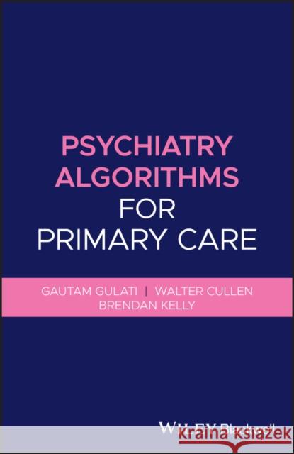 Psychiatry Algorithms for Primary Care Gautam Gulati Walter Cullen Brendan Kelly 9781119653561