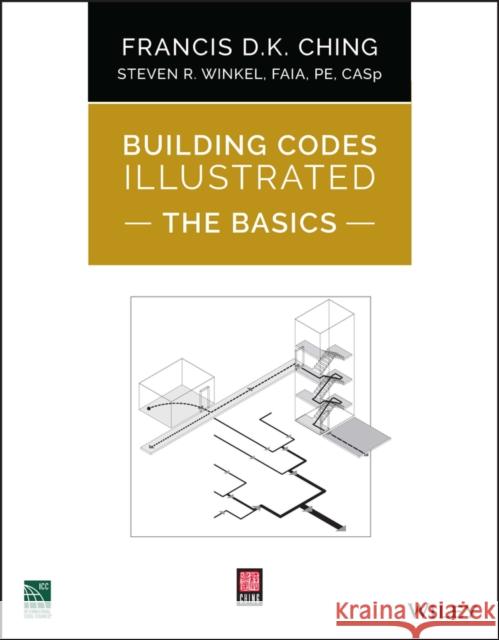 Building Codes Illustrated: The Basics Francis D. K. Ching Steven R. Winkel 9781119772514