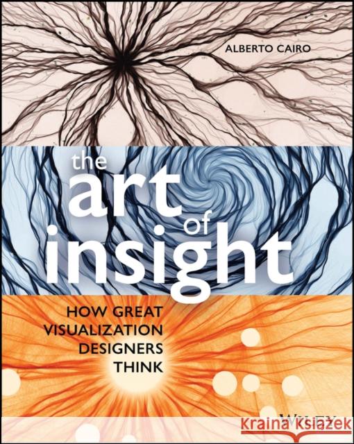 The Art of Insight: How Great Visualization Designers Think Alberto Cairo Alyssa Flowers 9781119797395