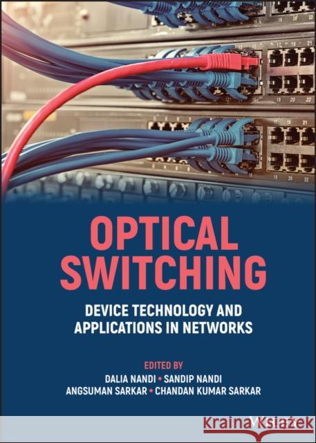 Optical Switching: Device Technology and Applications in Networks Nandi, Dalia 9781119819233