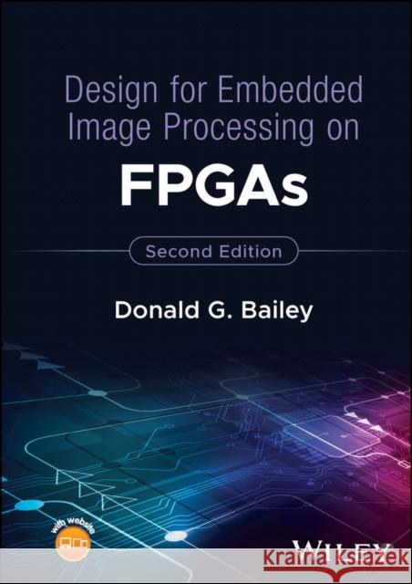 Design for Embedded Image Processing on FPGAs Donald G. Bailey 9781119819790 John Wiley and Sons Ltd