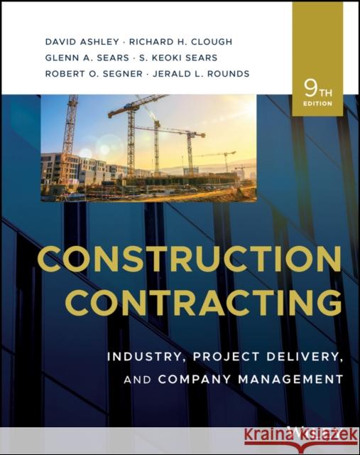 Construction Contracting: Industry, Project Delive ry, and Company Management, Ninth Edition Clough 9781119832447