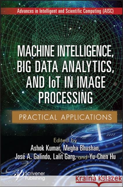 Machine Intelligence, Big data analytics, and IoT in Image Processing: Practical Applications Kumar 9781119865049