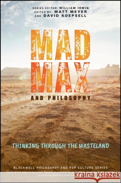 Mad Max and Philosophy: Thinking Through the Wasteland Meyer 9781119870487