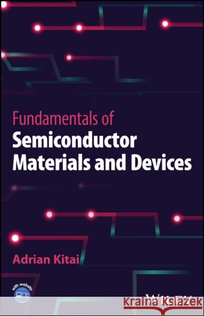 Fundamentals of Semiconductor Materials and Devices Adrian (McMaster University, Ontario, Canada) Kitai 9781119891406