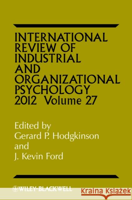 International Review of Industrial and Organizational Psychology 2012, Volume 27 Hodgkinson, Gerard P. 9781119940876 John Wiley & Sons Inc