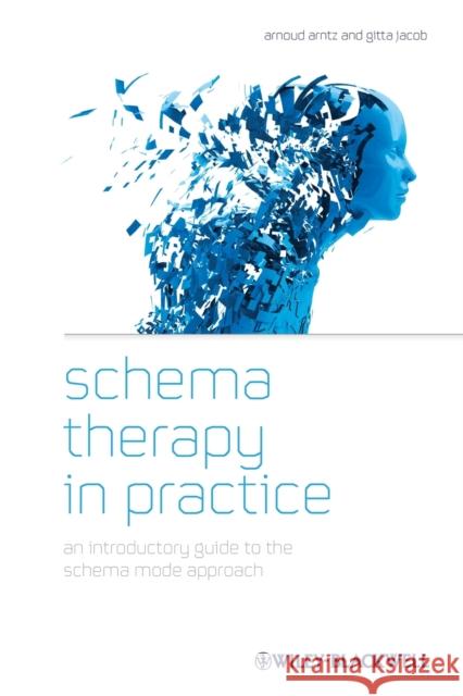 Schema Therapy in Practice: An Introductory Guide to the Schema Mode Approach Arntz, Arnoud 9781119962861